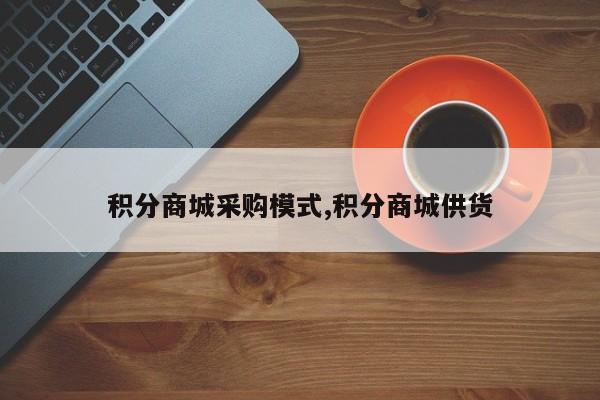 积分商城采购模式,积分商城供货